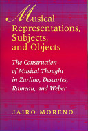 Musical representations, subjects, and objects : the construction of musical thought in Zarlino, Descartes, Rameau, and Weber