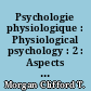 Psychologie physiologique : Physiological psychology : 2 : Aspects et modalités du comportement