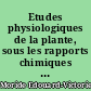 Etudes physiologiques de la plante, sous les rapports chimiques et physiques : thèse présentée et soutenue devant l'Ecole de pharmacie de Paris, le 3 juin 1843