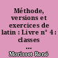 Méthode, versions et exercices de latin : Livre n° 4 : classes de première et de terminale