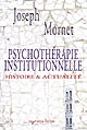 Psychothérapie institutionnelle : histoire & actualité