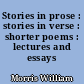 Stories in prose : stories in verse : shorter poems : lectures and essays