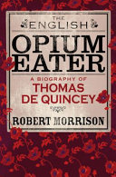 The english opium eater : a biography of Thomas De Quincey