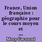 France, Union française : géographie pour le cours moyen et les classes de 8e et 7e des lycées et collèges
