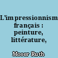 L'impressionnisme français : peinture, littérature, musique