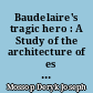 Baudelaire's tragic hero : A Study of the architecture of Ļes Fleurs du Mal