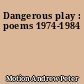 Dangerous play : poems 1974-1984