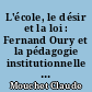 L'école, le désir et la loi : Fernand Oury et la pédagogie institutionnelle : histoire, concepts, pratiques