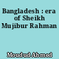 Bangladesh : era of Sheikh Mujibur Rahman