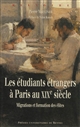 Les étudiants étrangers à Paris au XIXe siècle : migrations et formation des élites