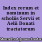 Index rerum et nominum in scholiis Servii et Aelii Donati tractatorum