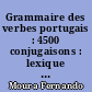 Grammaire des verbes portugais : 4500 conjugaisons : lexique français-portugais, portugais-français