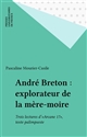 André Breton : explorateur de la mère-moire : Trois lectures d'  Arcane 17  , texte palimpseste