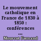Le mouvement catholique en France de 1830 à 1850 : conférences données à l'Institut catholique de Paris