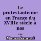 Le protestantisme en France du XVIIIe siècle à nos jours : (1685-1970)