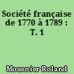 Société française de 1770 à 1789 : T. 1