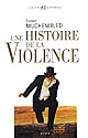 Une histoire de la violence : de la fin du Moyen-Âge à nos jours