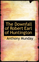 The downfall of Robert Earl of Huntingdon