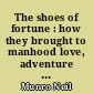 The shoes of fortune : how they brought to manhood love, adventure and content...