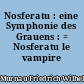 Nosferatu : eine Symphonie des Grauens : = Nosferatu le vampire