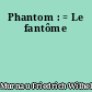 Phantom : = Le fantôme