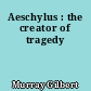 Aeschylus : the creator of tragedy