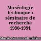 Muséologie technique : séminaire de recherche 1990-1991
