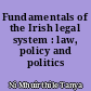 Fundamentals of the Irish legal system : law, policy and politics
