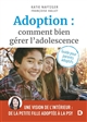 Adoption : comment bien gérer l'adolescence ? : guide pour parents adoptifs