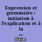 Expression et grammaire : initiation à l'explication et à la contraction de textes, initiation au latin, [5e]
