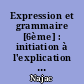 Expression et grammaire [6ème] : initiation à l'explication et à la contraction de textes