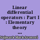 Linear differential operators : Part I : Elementary theory of linear differential operators : with additional material by the author