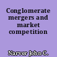 Conglomerate mergers and market competition