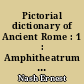 Pictorial dictionary of Ancient Rome : 1 : Amphitheatrum castrense-Lacus Curtius