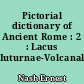 Pictorial dictionary of Ancient Rome : 2 : Lacus Iuturnae-Volcanal