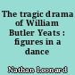The tragic drama of William Butler Yeats : figures in a dance