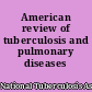 American review of tuberculosis and pulmonary diseases