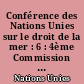Conférence des Nations Unies sur le droit de la mer : 6 : 4ème Commission (Plateau continental) : (24 Févr.-27 Avril 1958)