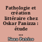 Pathologie et création littéraire chez Oskar Panizza : étude sur les aspects pathologiques, thérapeutiques, artistiques et religieux de l'oeuvre d'Oskar Panizza