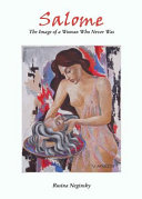 Salome : the image of a woman who never was : Salome : nymph, seducer, destroyer