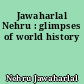 Jawaharlal Nehru : glimpses of world history
