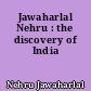 Jawaharlal Nehru : the discovery of India
