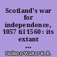Scotland's war for independence, 1057 til 1560 : its extant memorials : a historical guide for young Scots