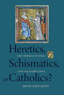 Heretics, schismatics, or Catholics? : Latin attitudes to the Greeks in the long twelfth century