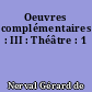 Oeuvres complémentaires : III : Théâtre : 1