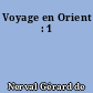 Voyage en Orient : 1