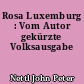 Rosa Luxemburg : Vom Autor gekürzte Volksausgabe