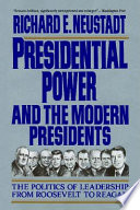 Presidential power and the modern presidents : the politics of leadership from Roosevelt to Reagan