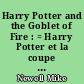 Harry Potter and the Goblet of Fire : = Harry Potter et la coupe de feu