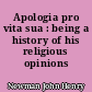 Apologia pro vita sua : being a history of his religious opinions
